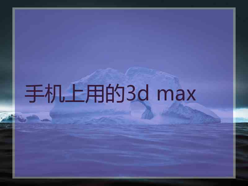 手机上用的3d max