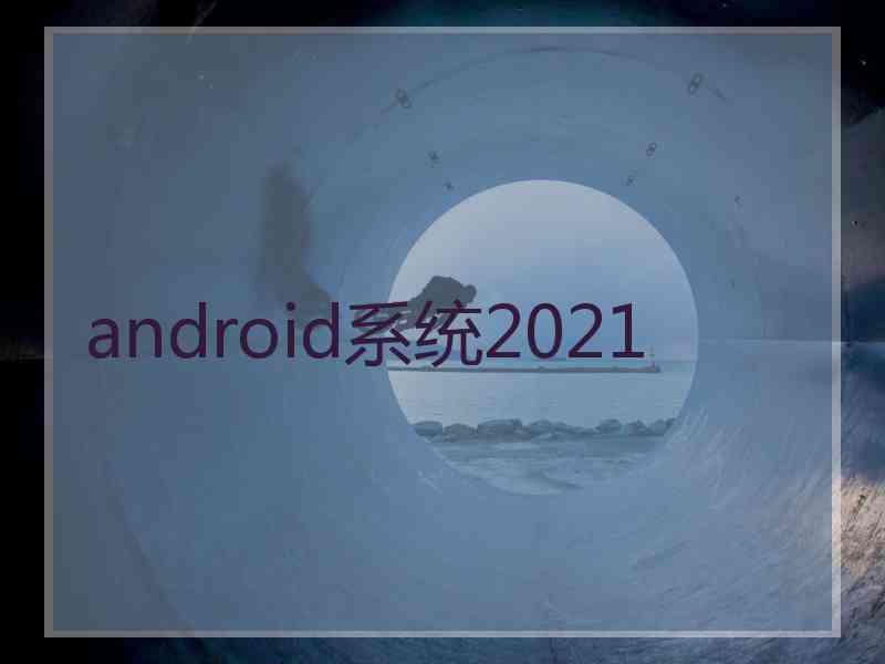 android系统2021