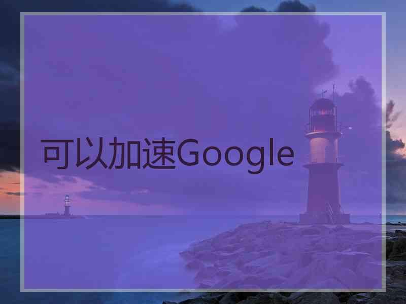 可以加速Google