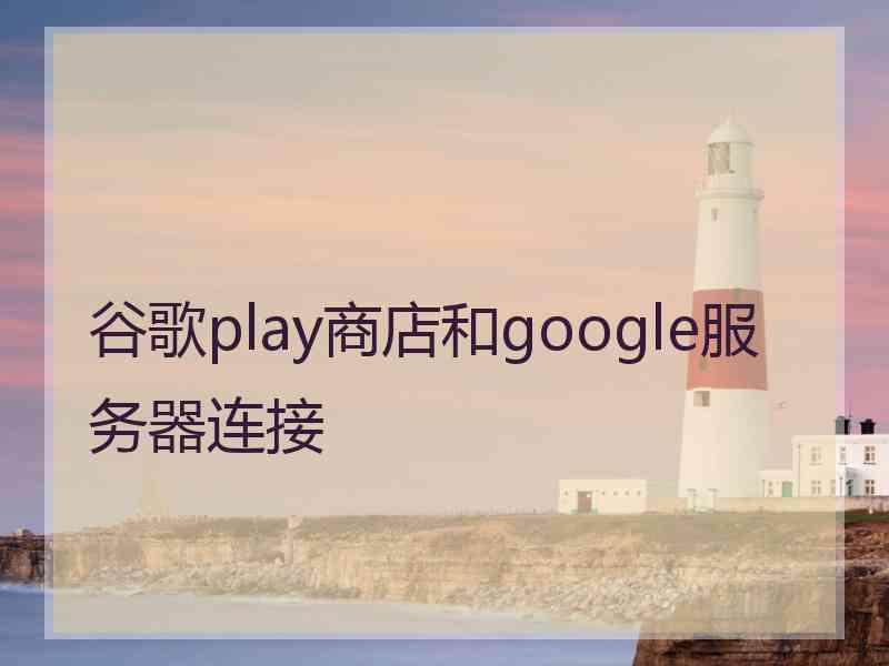 谷歌play商店和google服务器连接