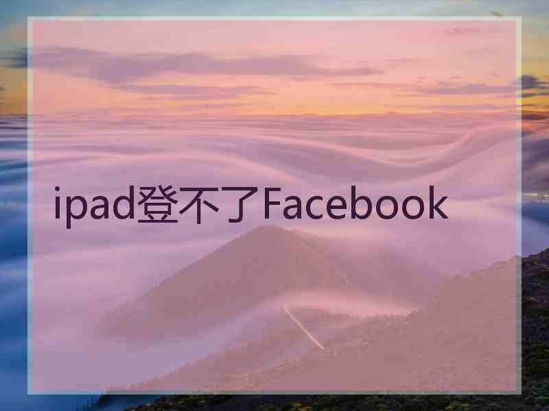 ipad登不了Facebook