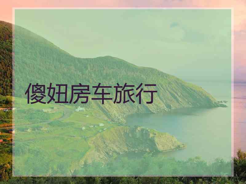 傻妞房车旅行