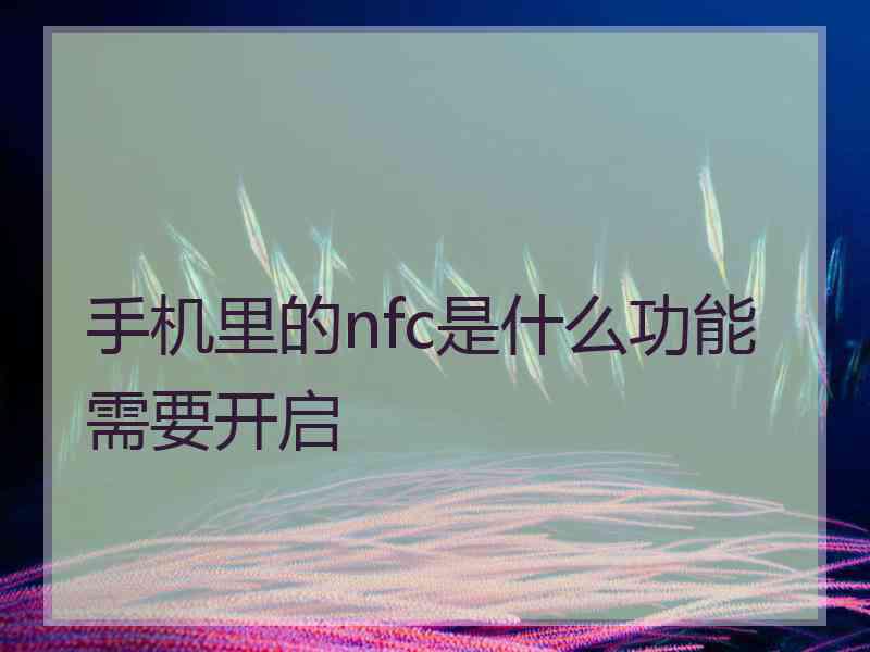 手机里的nfc是什么功能需要开启