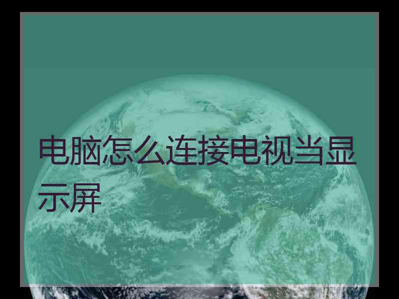 电脑怎么连接电视当显示屏