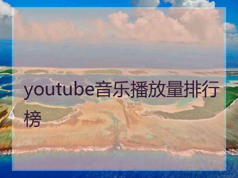 youtube音乐播放量排行榜