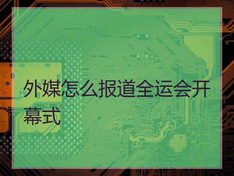 外媒怎么报道全运会开幕式