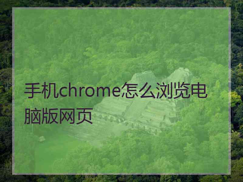 手机chrome怎么浏览电脑版网页