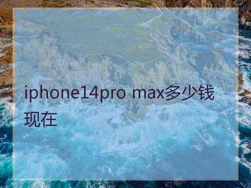 iphone14pro max多少钱现在