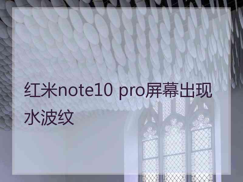 红米note10 pro屏幕出现水波纹