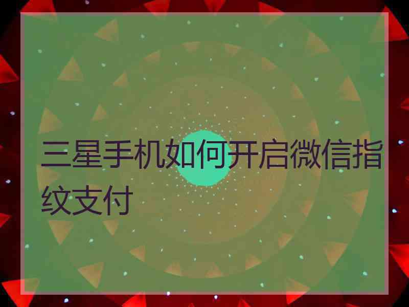 三星手机如何开启微信指纹支付