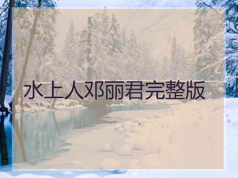 水上人邓丽君完整版