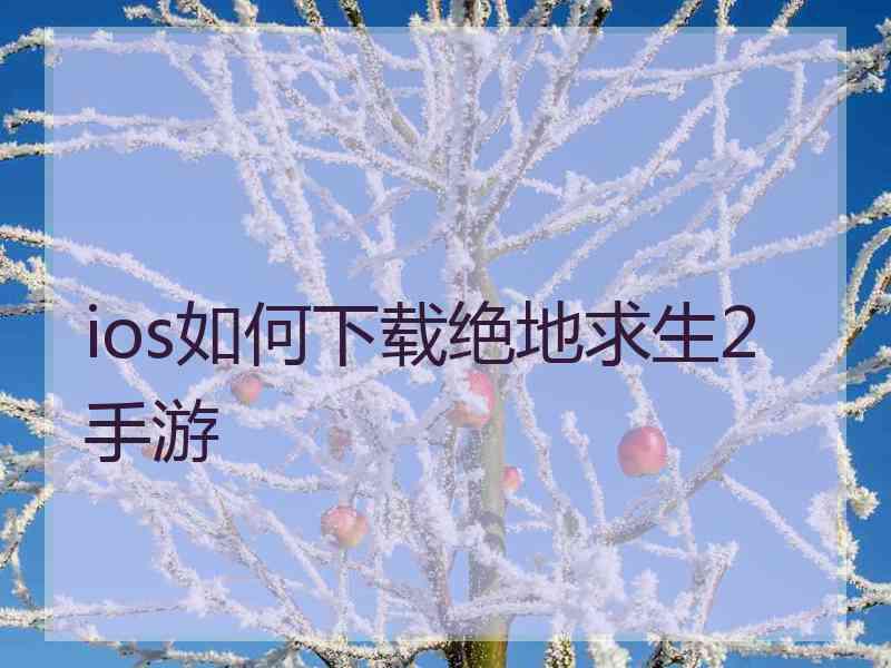 ios如何下载绝地求生2手游