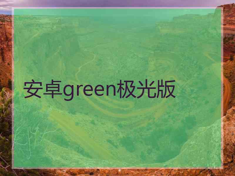 安卓green极光版