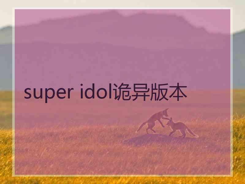 super idol诡异版本