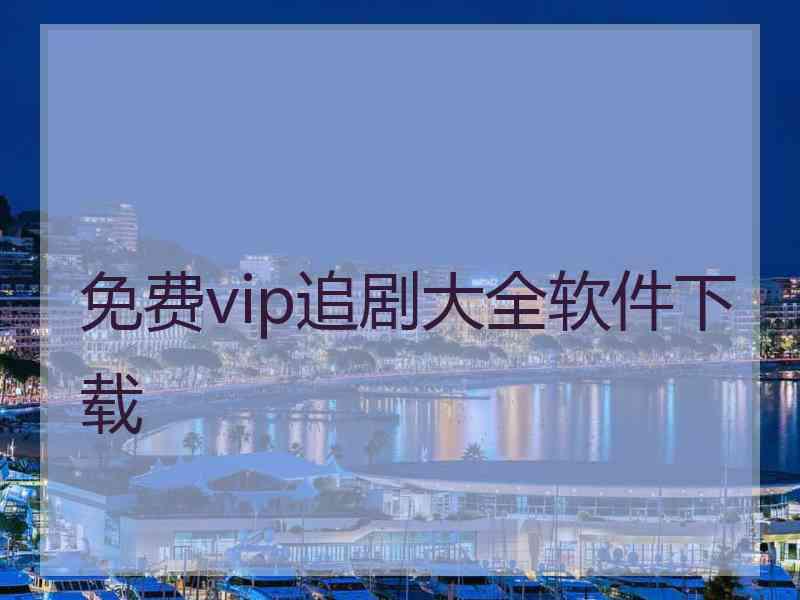 免费vip追剧大全软件下载