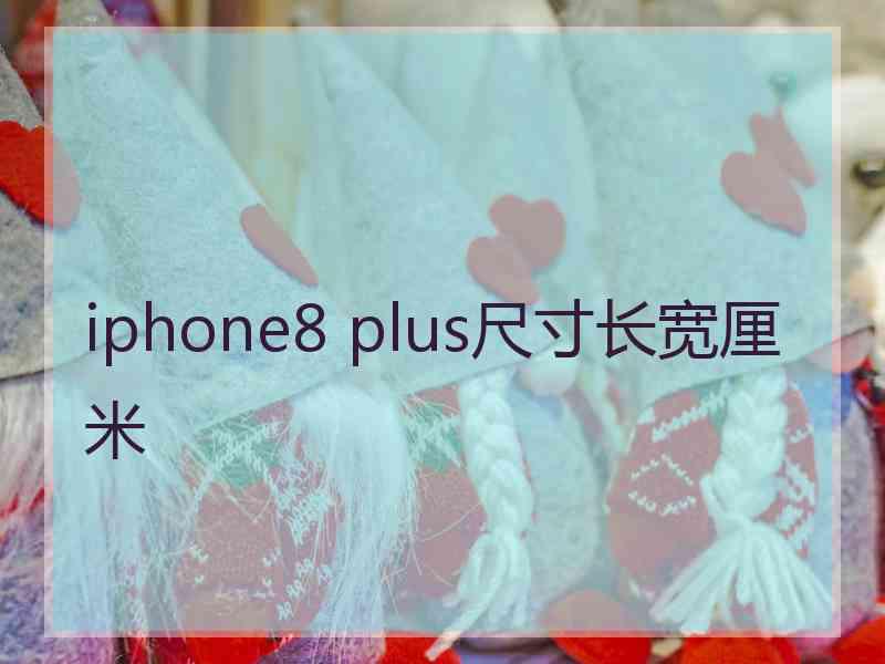 iphone8 plus尺寸长宽厘米