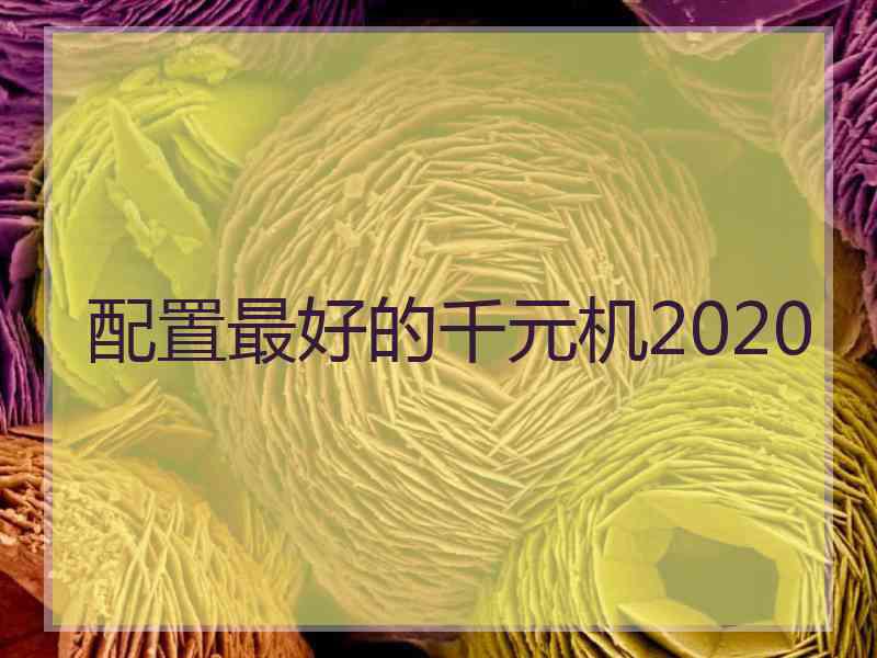 配置最好的千元机2020