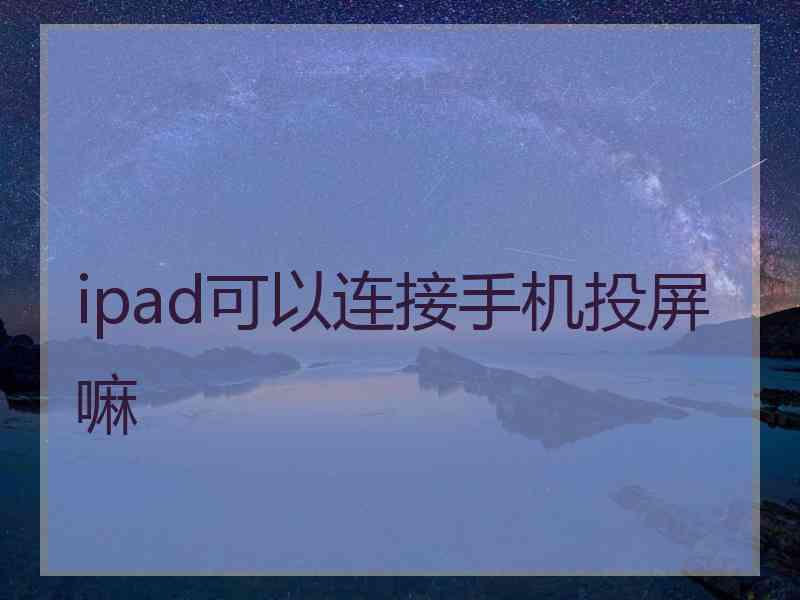 ipad可以连接手机投屏嘛