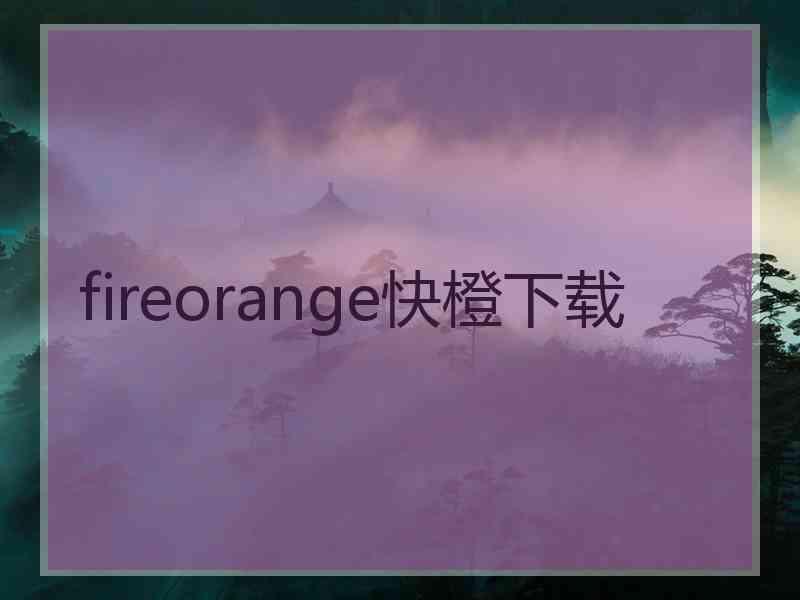 fireorange快橙下载