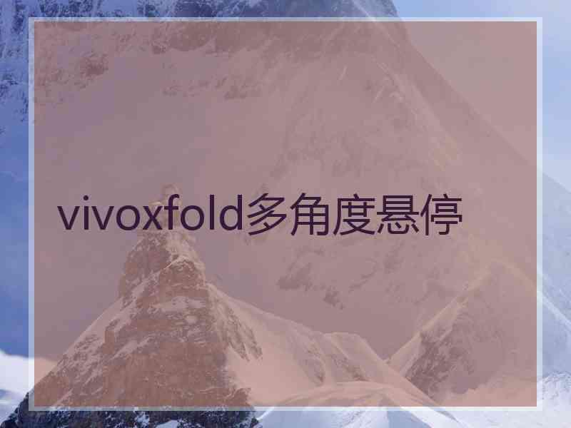 vivoxfold多角度悬停