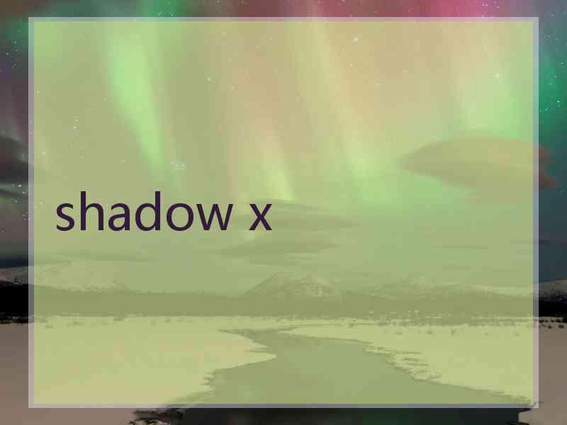 shadow x