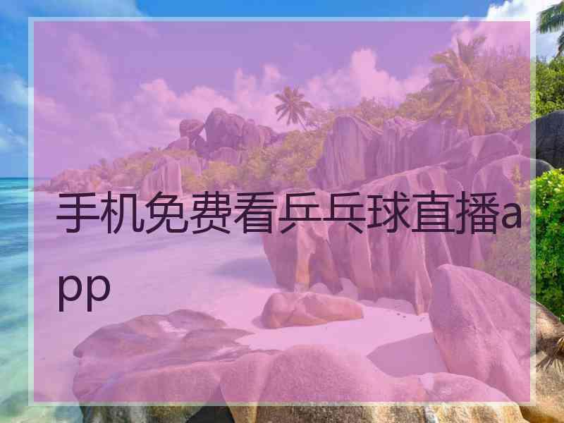 手机免费看乒乓球直播app