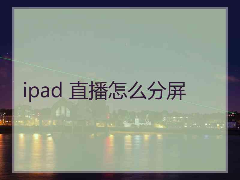 ipad 直播怎么分屏