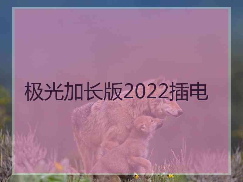 极光加长版2022插电