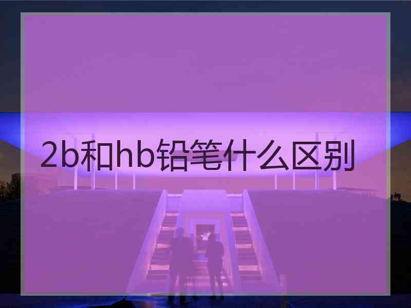 2b和hb铅笔什么区别