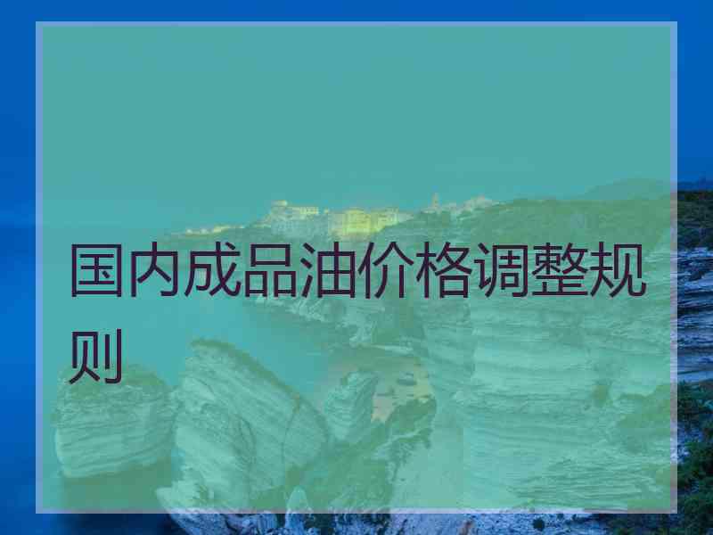 国内成品油价格调整规则