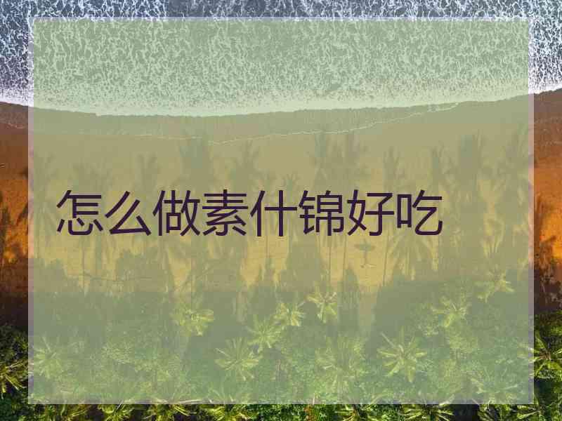 怎么做素什锦好吃