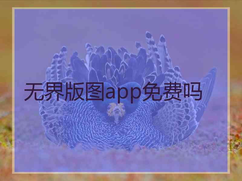 无界版图app免费吗