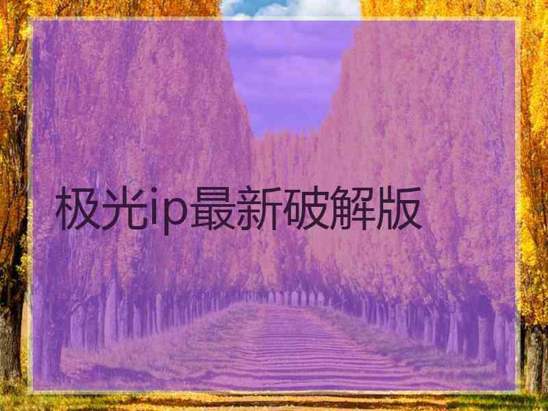 极光ip最新破解版