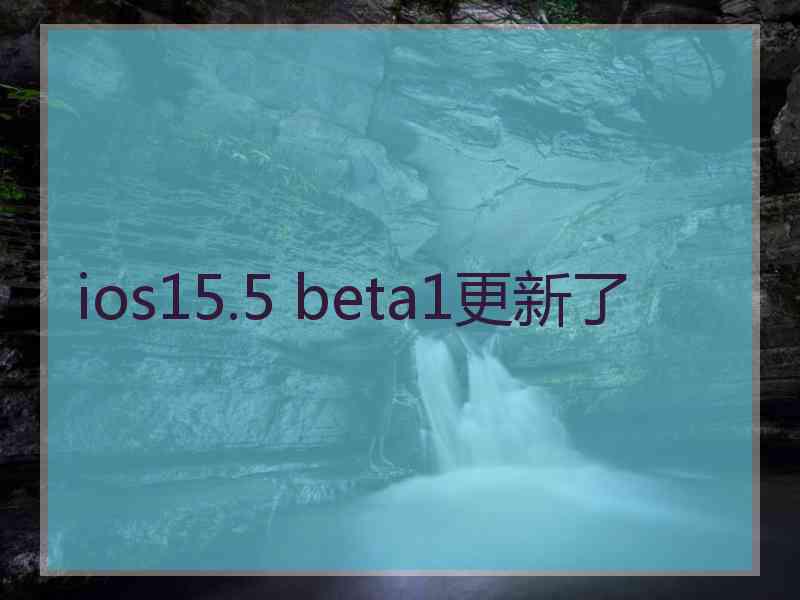 ios15.5 beta1更新了