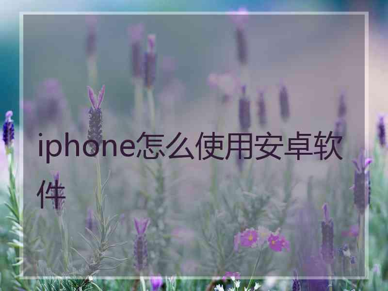 iphone怎么使用安卓软件