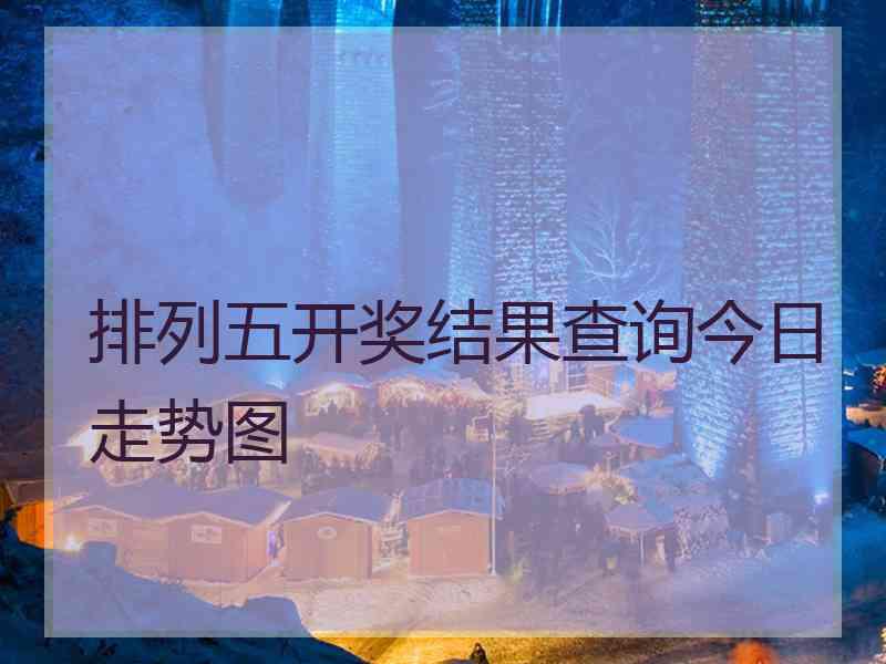 排列五开奖结果查询今日走势图