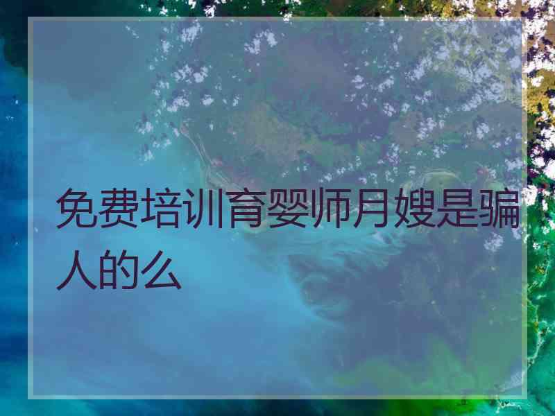 免费培训育婴师月嫂是骗人的么