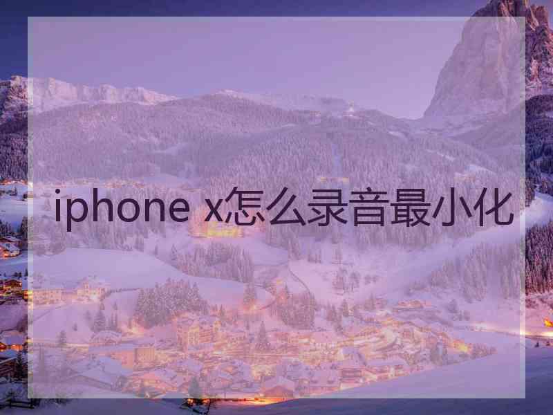 iphone x怎么录音最小化