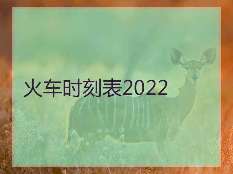 火车时刻表2022