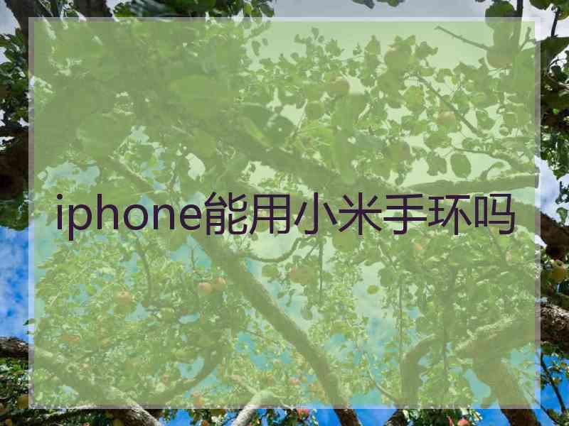 iphone能用小米手环吗