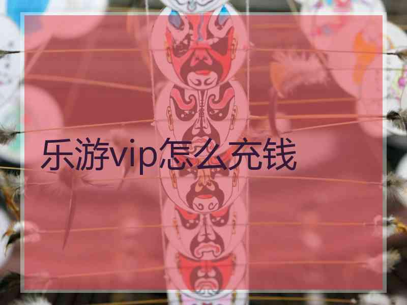 乐游vip怎么充钱