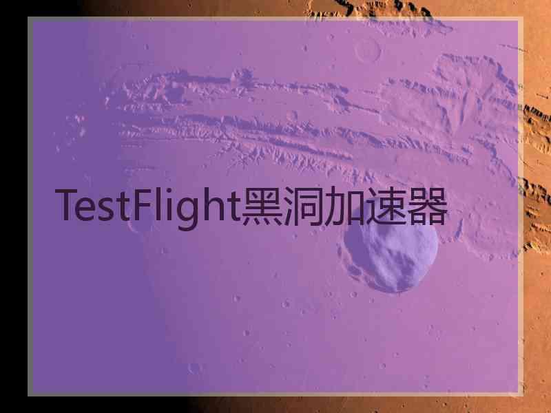 TestFlight黑洞加速器