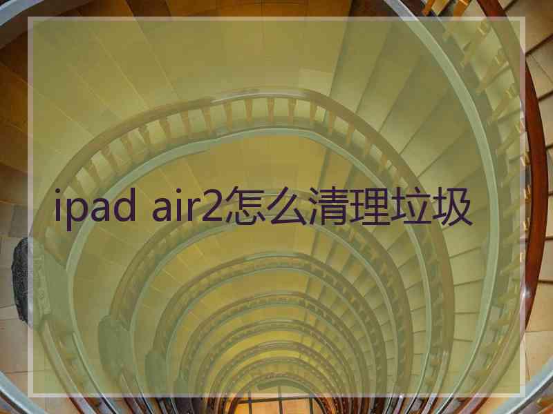 ipad air2怎么清理垃圾