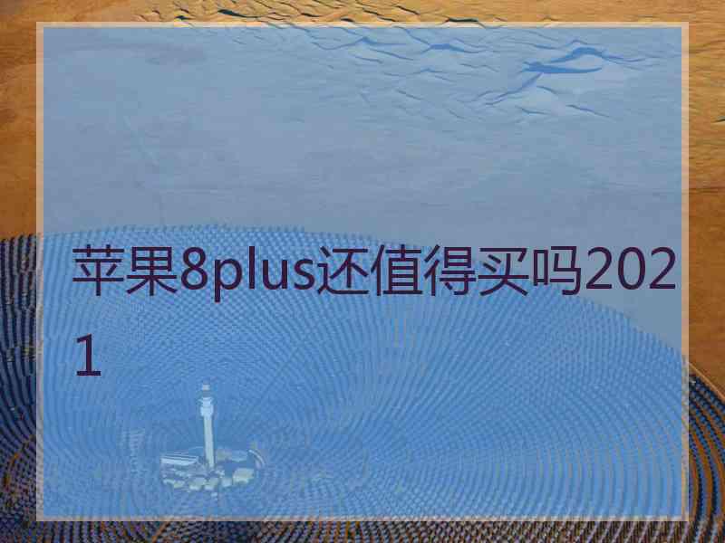 苹果8plus还值得买吗2021