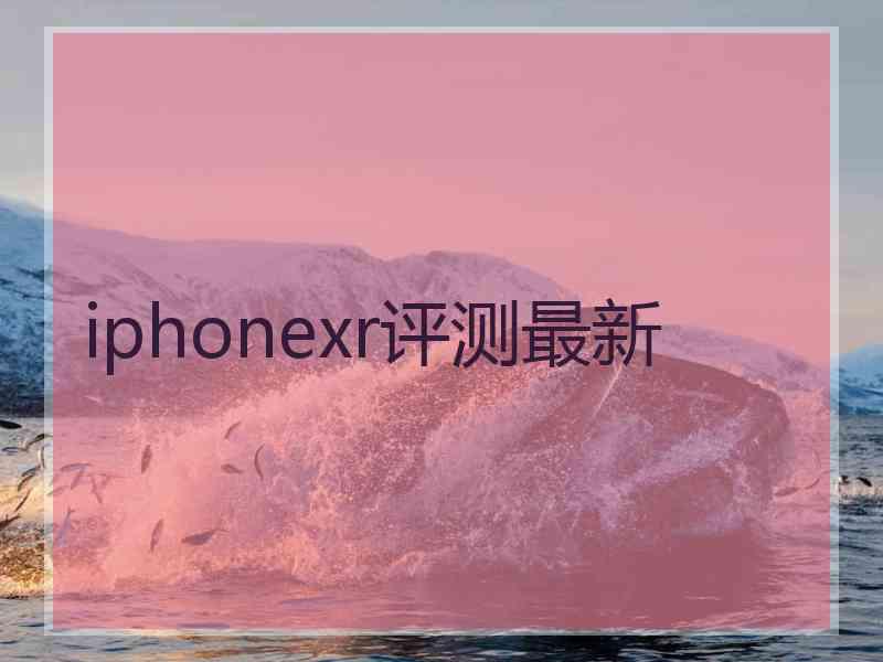 iphonexr评测最新