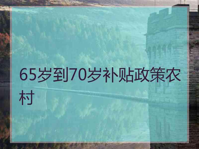 65岁到70岁补贴政策农村