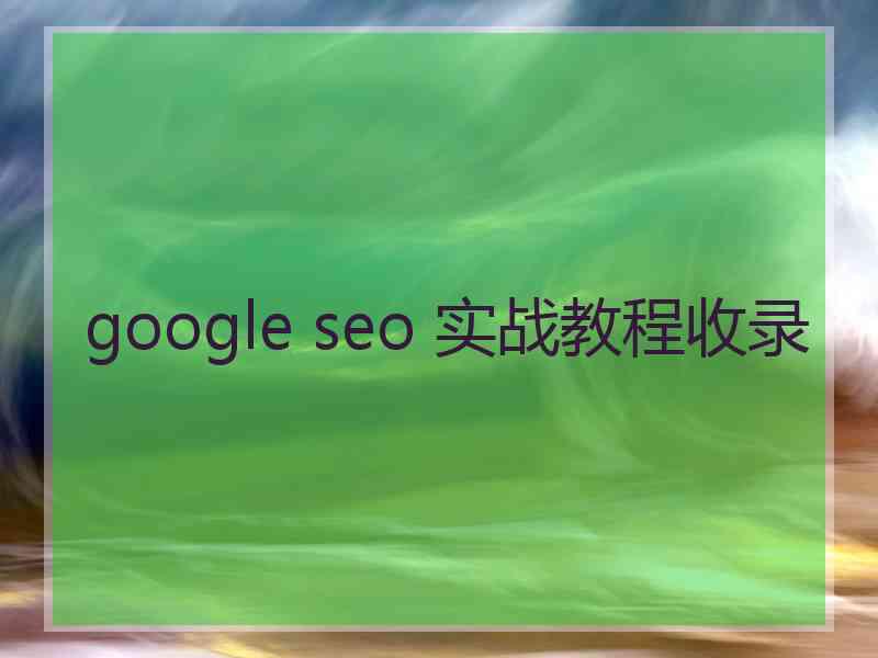 google seo 实战教程收录