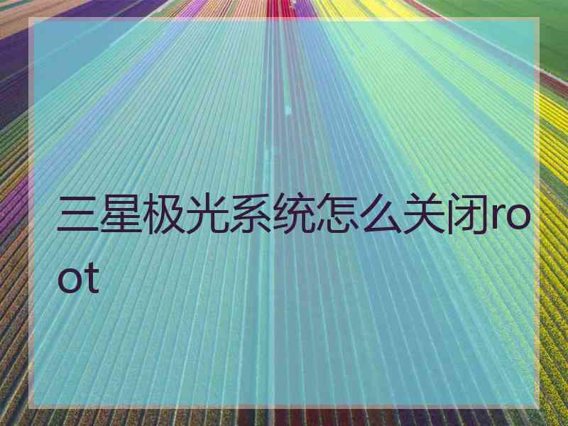 三星极光系统怎么关闭root