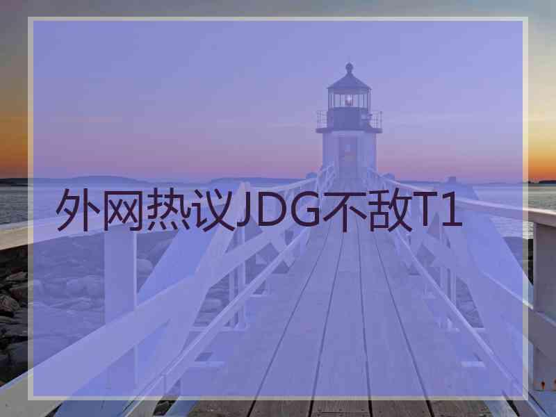 外网热议JDG不敌T1