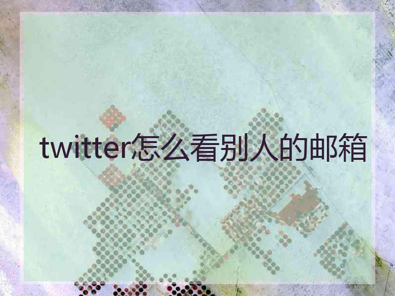 twitter怎么看别人的邮箱